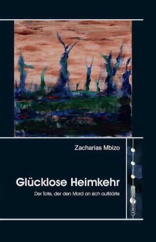 Glucklose Heimkehr. Der Tote, der den Mord an sich aufklarte - Zacharias Mbizo